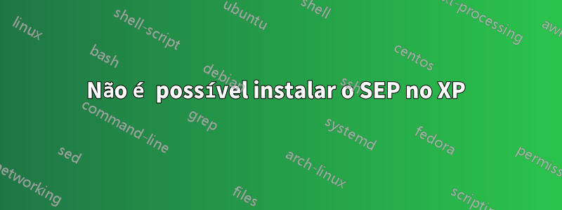 Não é possível instalar o SEP no XP 