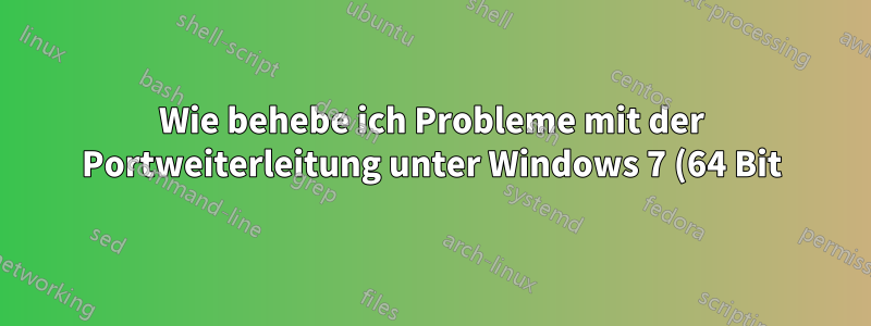 Wie behebe ich Probleme mit der Portweiterleitung unter Windows 7 (64 Bit) mit aktiviertem ICS?