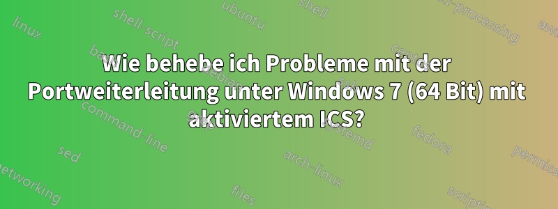 Wie behebe ich Probleme mit der Portweiterleitung unter Windows 7 (64 Bit) mit aktiviertem ICS?