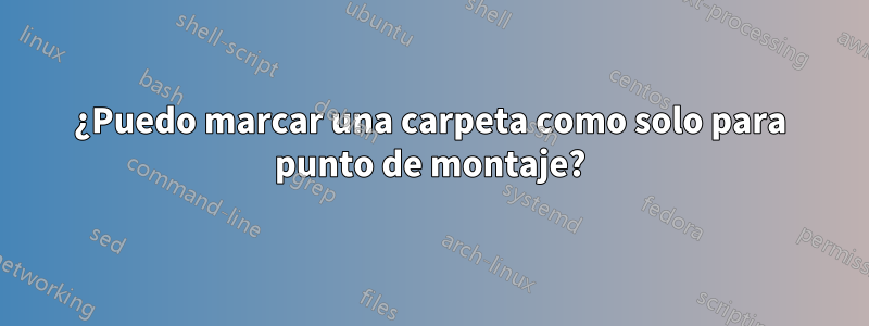 ¿Puedo marcar una carpeta como solo para punto de montaje?