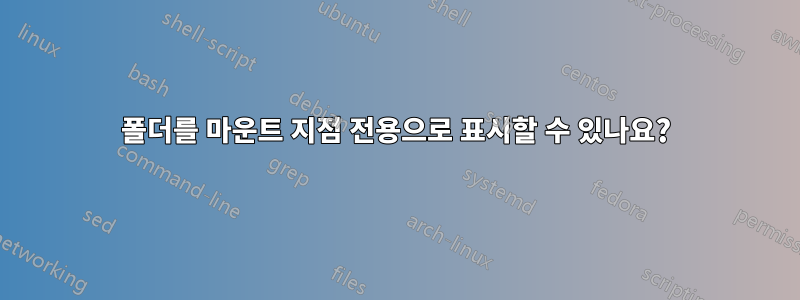 폴더를 마운트 지점 전용으로 표시할 수 있나요?