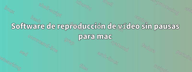 Software de reproducción de vídeo sin pausas para mac