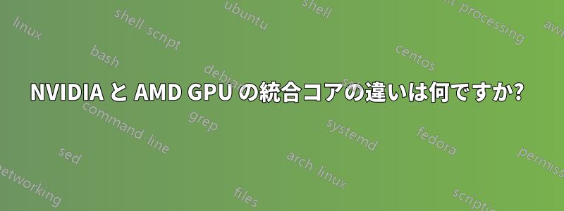 NVIDIA と AMD GPU の統合コアの違いは何ですか? 