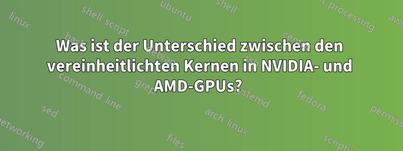 Was ist der Unterschied zwischen den vereinheitlichten Kernen in NVIDIA- und AMD-GPUs? 