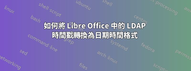 如何將 Libre Office 中的 LDAP 時間戳轉換為日期時間格式