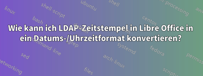 Wie kann ich LDAP-Zeitstempel in Libre Office in ein Datums-/Uhrzeitformat konvertieren?