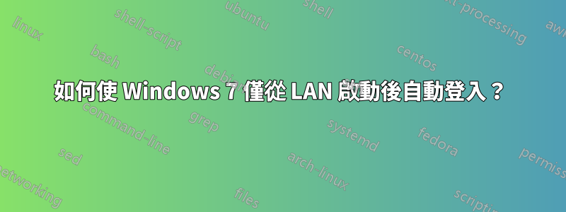 如何使 Windows 7 僅從 LAN 啟動後自動登入？