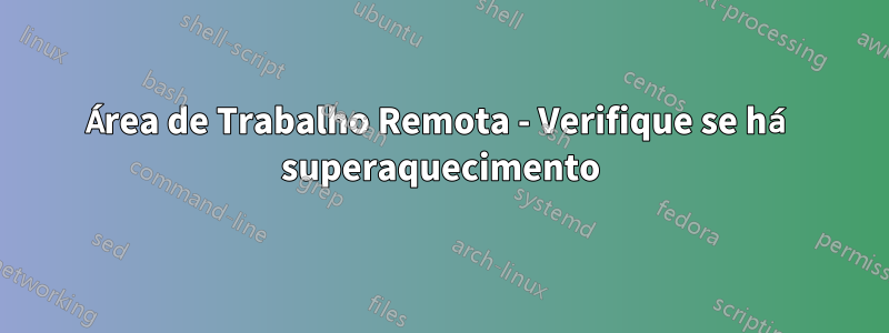 Área de Trabalho Remota - Verifique se há superaquecimento
