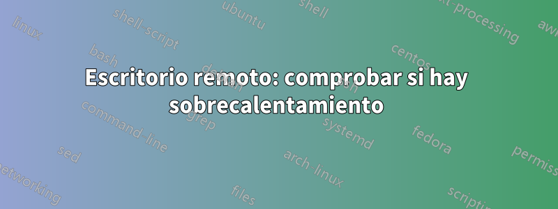 Escritorio remoto: comprobar si hay sobrecalentamiento