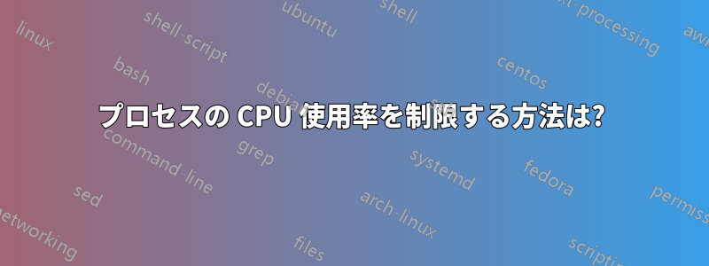 プロセスの CPU 使用率を制限する方法は?