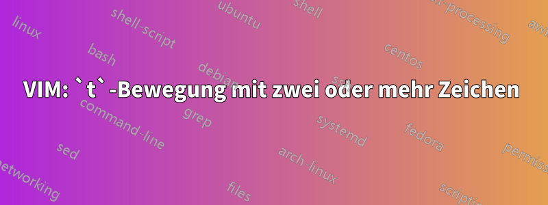 VIM: `t`-Bewegung mit zwei oder mehr Zeichen