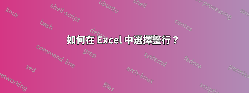 如何在 Excel 中選擇整行？