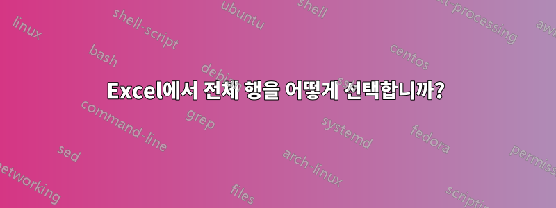 Excel에서 전체 행을 어떻게 선택합니까?