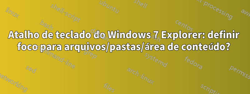 Atalho de teclado do Windows 7 Explorer: definir foco para arquivos/pastas/área de conteúdo?