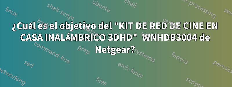 ¿Cuál es el objetivo del "KIT DE RED DE CINE EN CASA INALÁMBRICO 3DHD" WNHDB3004 de Netgear?