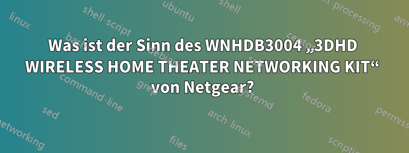 Was ist der Sinn des WNHDB3004 „3DHD WIRELESS HOME THEATER NETWORKING KIT“ von Netgear?