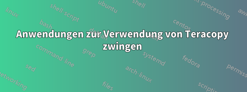 Anwendungen zur Verwendung von Teracopy zwingen