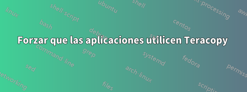 Forzar que las aplicaciones utilicen Teracopy
