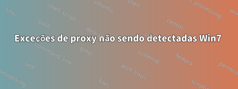 Exceções de proxy não sendo detectadas Win7