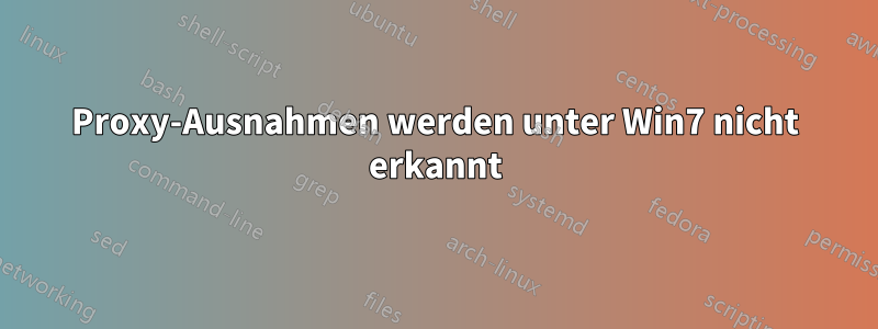 Proxy-Ausnahmen werden unter Win7 nicht erkannt