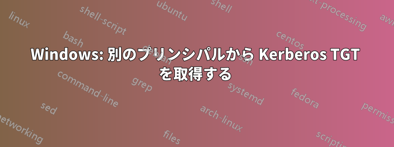 Windows: 別のプリンシパルから Kerberos TGT を取得する