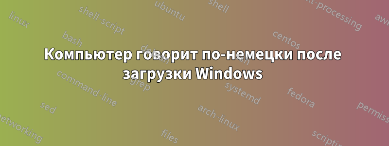 Компьютер говорит по-немецки после загрузки Windows