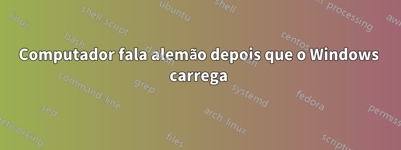 Computador fala alemão depois que o Windows carrega