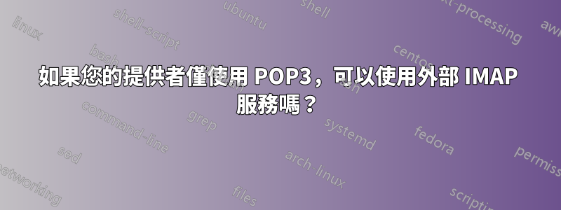 如果您的提供者僅使用 POP3,可以使用外部 IMAP 服務嗎?