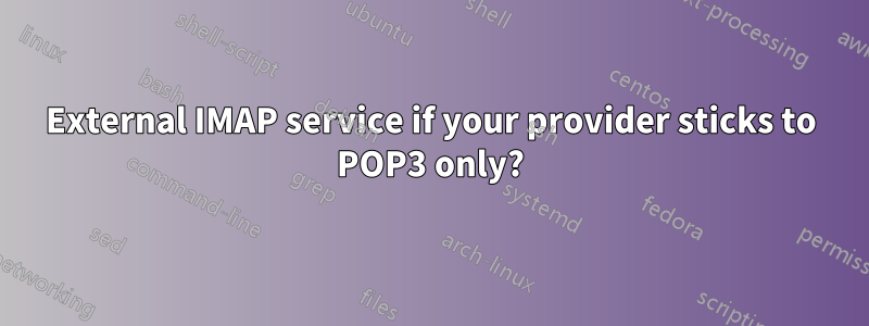 External IMAP service if your provider sticks to POP3 only?