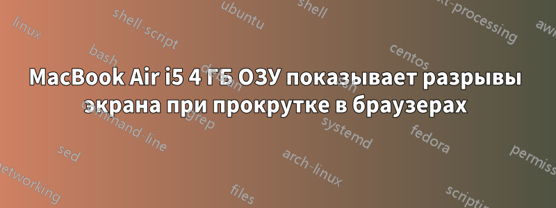 MacBook Air i5 4 ГБ ОЗУ показывает разрывы экрана при прокрутке в браузерах