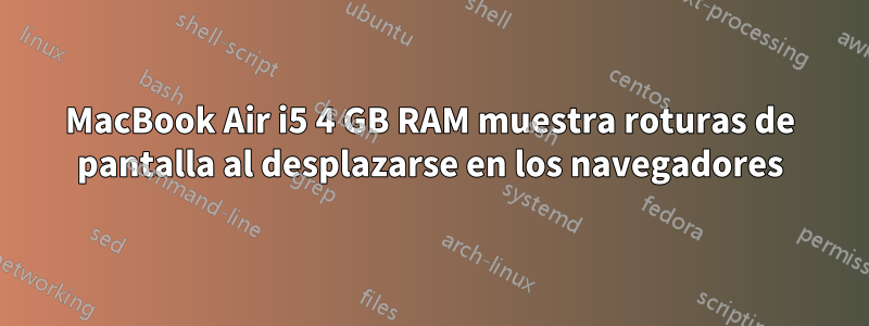 MacBook Air i5 4 GB RAM muestra roturas de pantalla al desplazarse en los navegadores