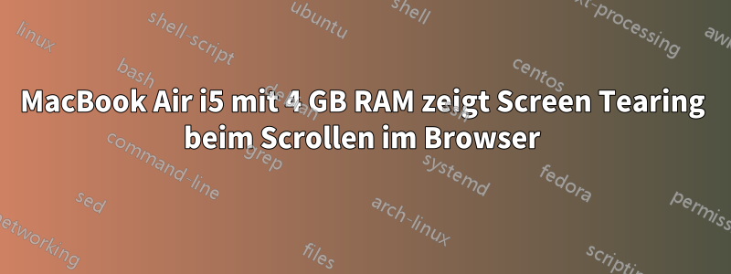 MacBook Air i5 mit 4 GB RAM zeigt Screen Tearing beim Scrollen im Browser