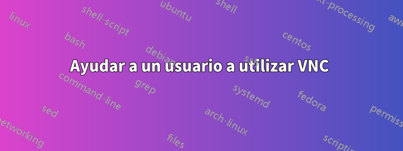 Ayudar a un usuario a utilizar VNC