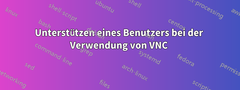 Unterstützen eines Benutzers bei der Verwendung von VNC