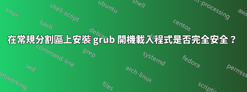 在常規分割區上安裝 grub 開機載入程式是否完全安全？