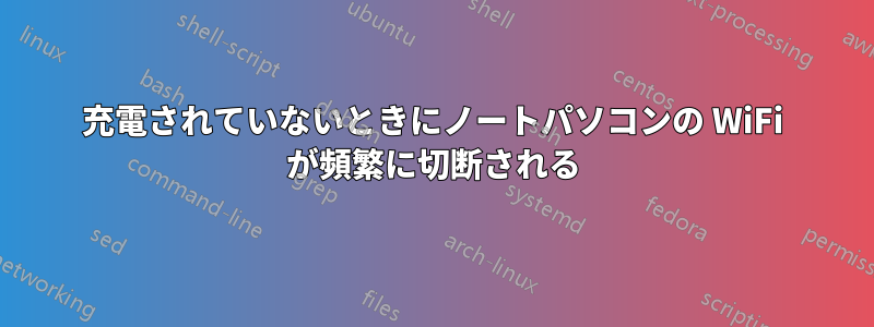 充電されていないときにノートパソコンの WiFi が頻繁に切断される