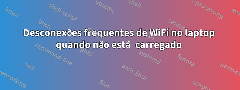 Desconexões frequentes de WiFi no laptop quando não está carregado