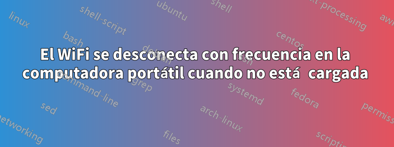 El WiFi se desconecta con frecuencia en la computadora portátil cuando no está cargada
