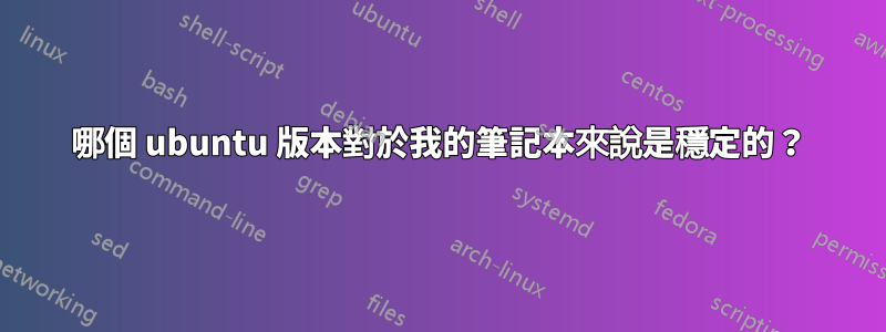 哪個 ubuntu 版本對於我的筆記本來說是穩定的？