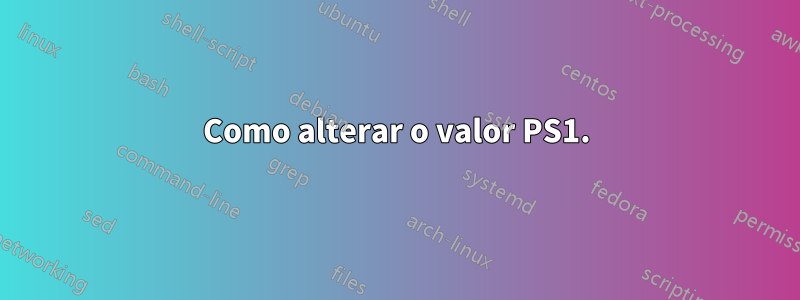 Como alterar o valor PS1.