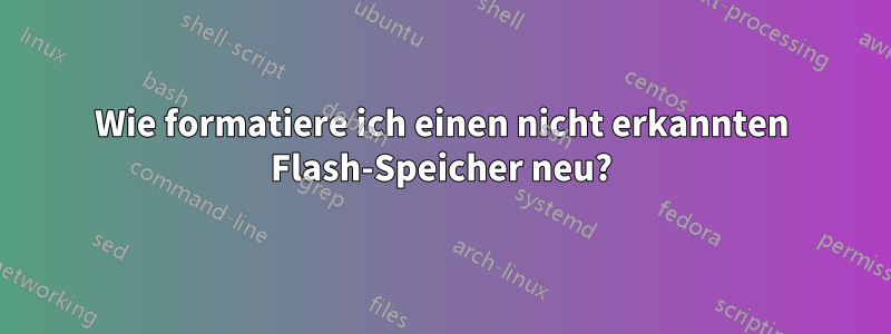 Wie formatiere ich einen nicht erkannten Flash-Speicher neu?
