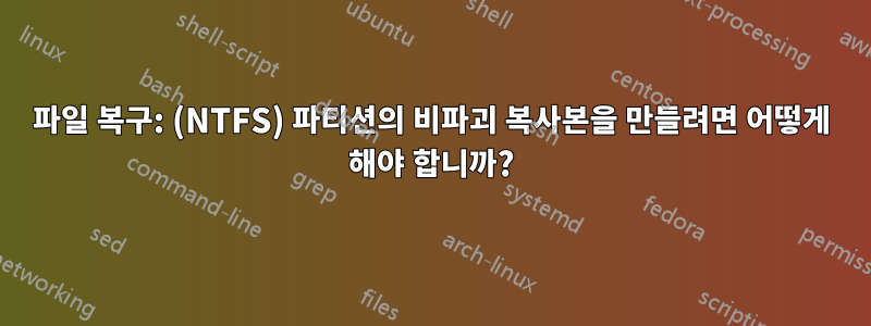 파일 복구: (NTFS) 파티션의 비파괴 복사본을 만들려면 어떻게 해야 합니까?