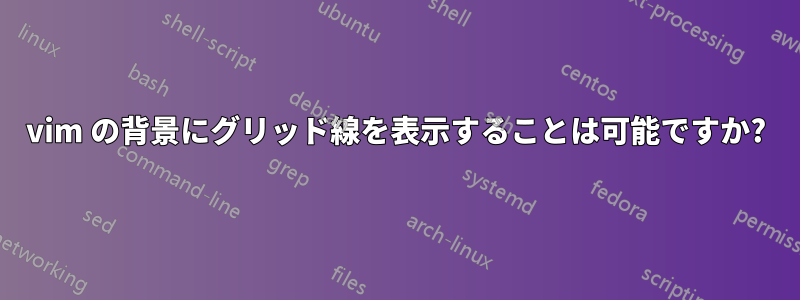 vim の背景にグリッド線を表示することは可能ですか?