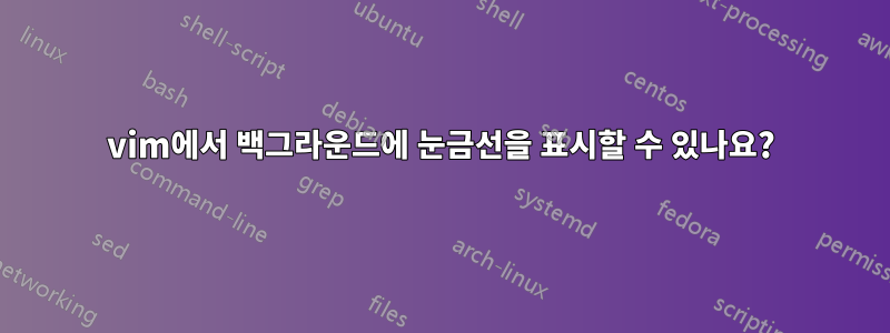 vim에서 백그라운드에 눈금선을 표시할 수 있나요?