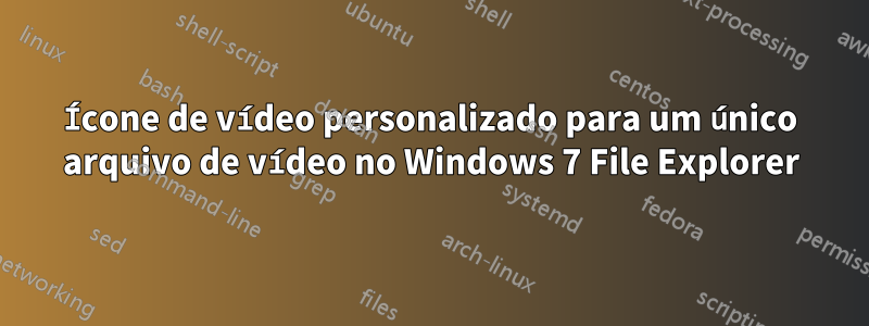 Ícone de vídeo personalizado para um único arquivo de vídeo no Windows 7 File Explorer