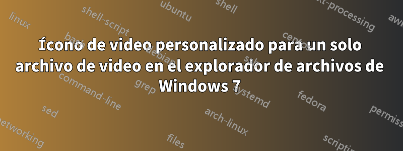Ícono de video personalizado para un solo archivo de video en el explorador de archivos de Windows 7