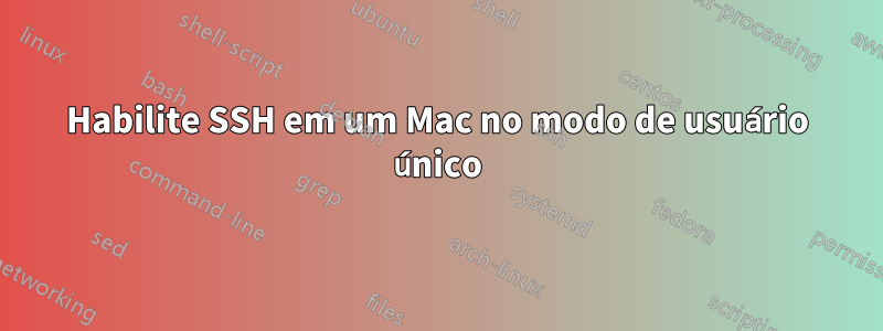 Habilite SSH em um Mac no modo de usuário único