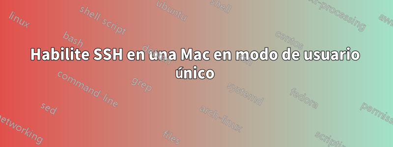 Habilite SSH en una Mac en modo de usuario único