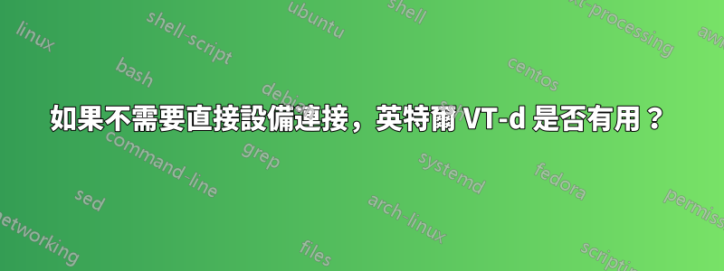如果不需要直接設備連接，英特爾 VT-d 是否有用？