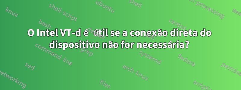 O Intel VT-d é útil se a conexão direta do dispositivo não for necessária?